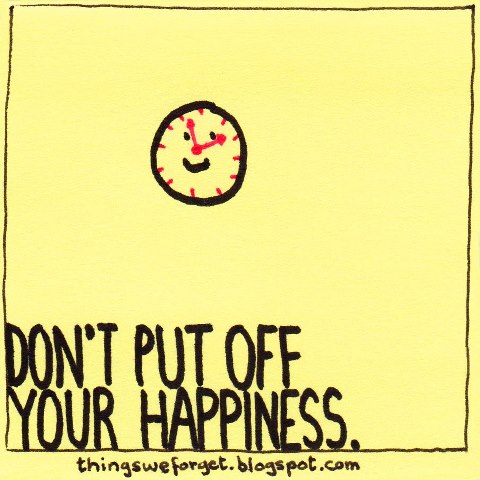 dont put off your happiness
